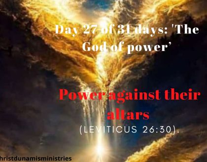 Day 27 of 31 days: 'The God of power’ – Power against their altars 