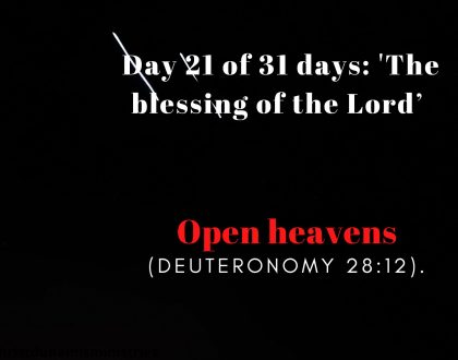 Day 21 of 31 days: 'The blessing of the Lord’ – Open heavens.