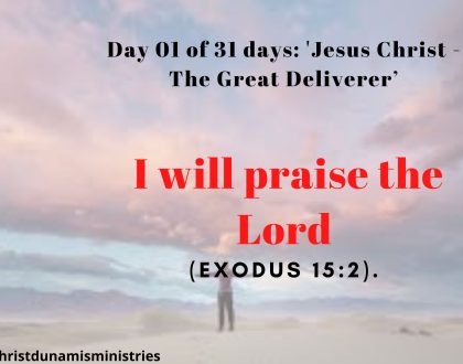 Day 01 of 31 days: 'Jesus Christ - The Great Deliverer’ – I will praise the Lord