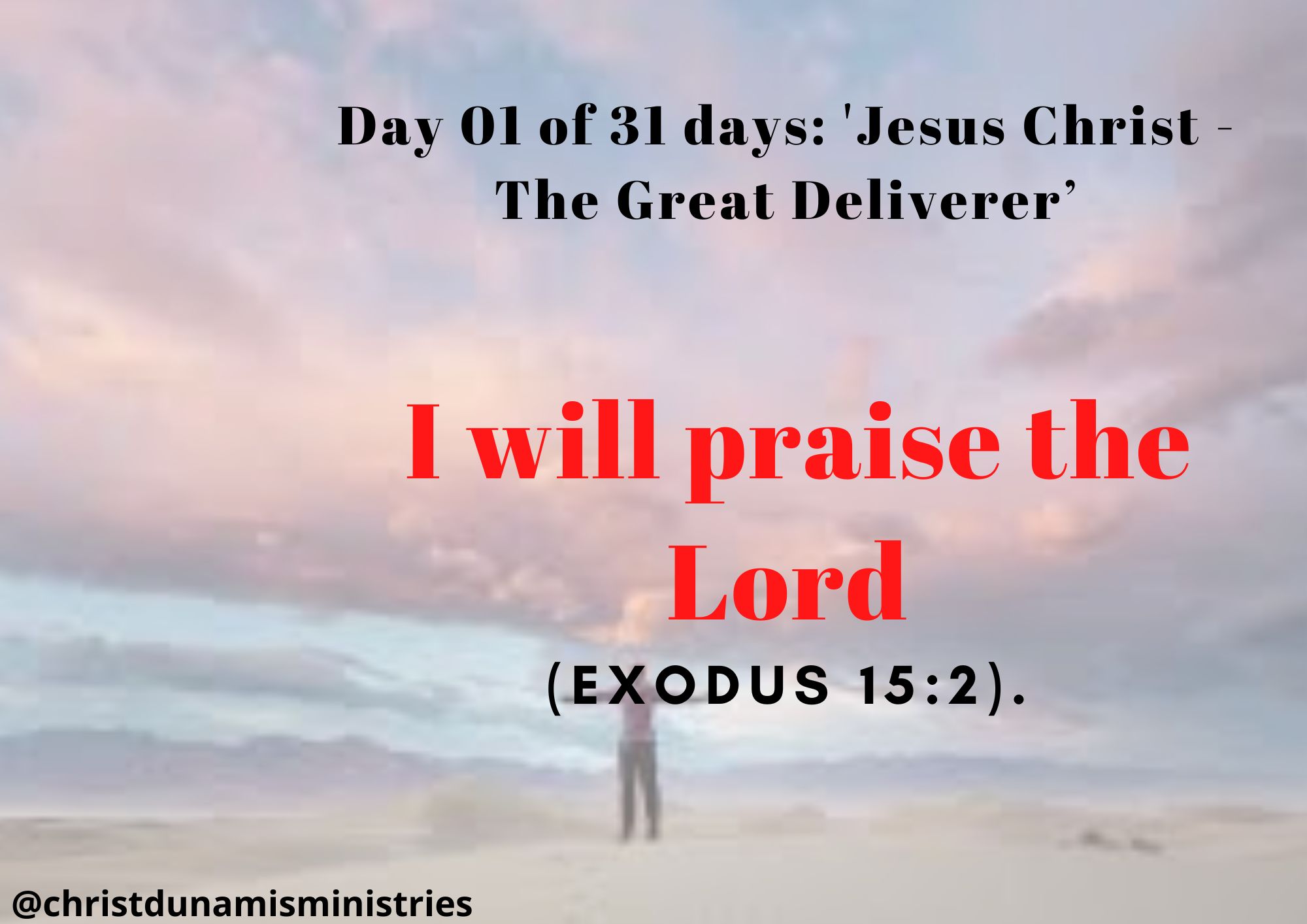 Day 01 of 31 days: 'Jesus Christ - The Great Deliverer’ – I will praise the Lord