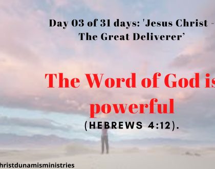 Day 03 of 31 days: 'Jesus Christ - The Great Deliverer’ – The Word of God is powerful