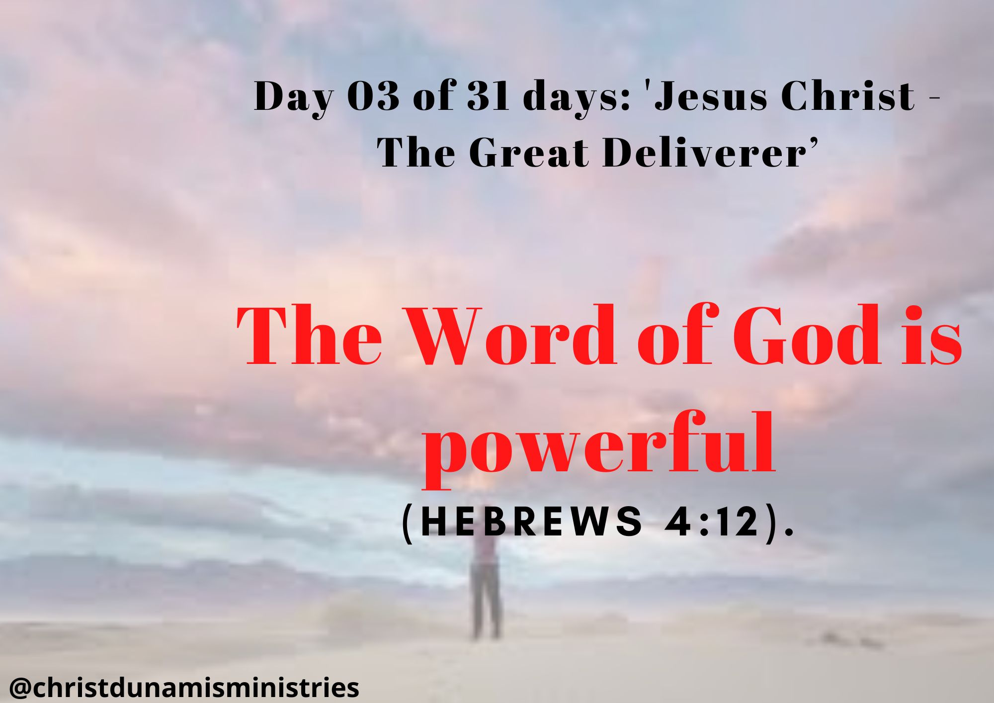 Day 03 of 31 days: 'Jesus Christ - The Great Deliverer’ – The Word of God is powerful