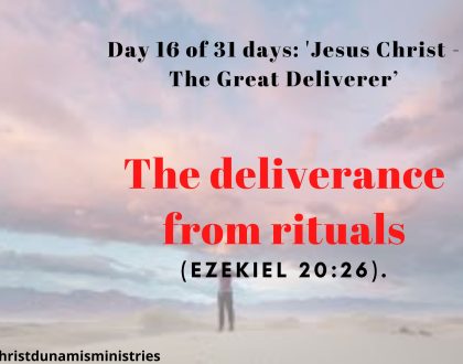 Day 16 of 31 days: 'Jesus Christ - The Great Deliverer’ – The deliverance from rituals