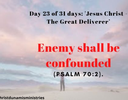 Day 23 of 31 days: 'Jesus Christ - The Great Deliverer’ – Enemy shall be confounded