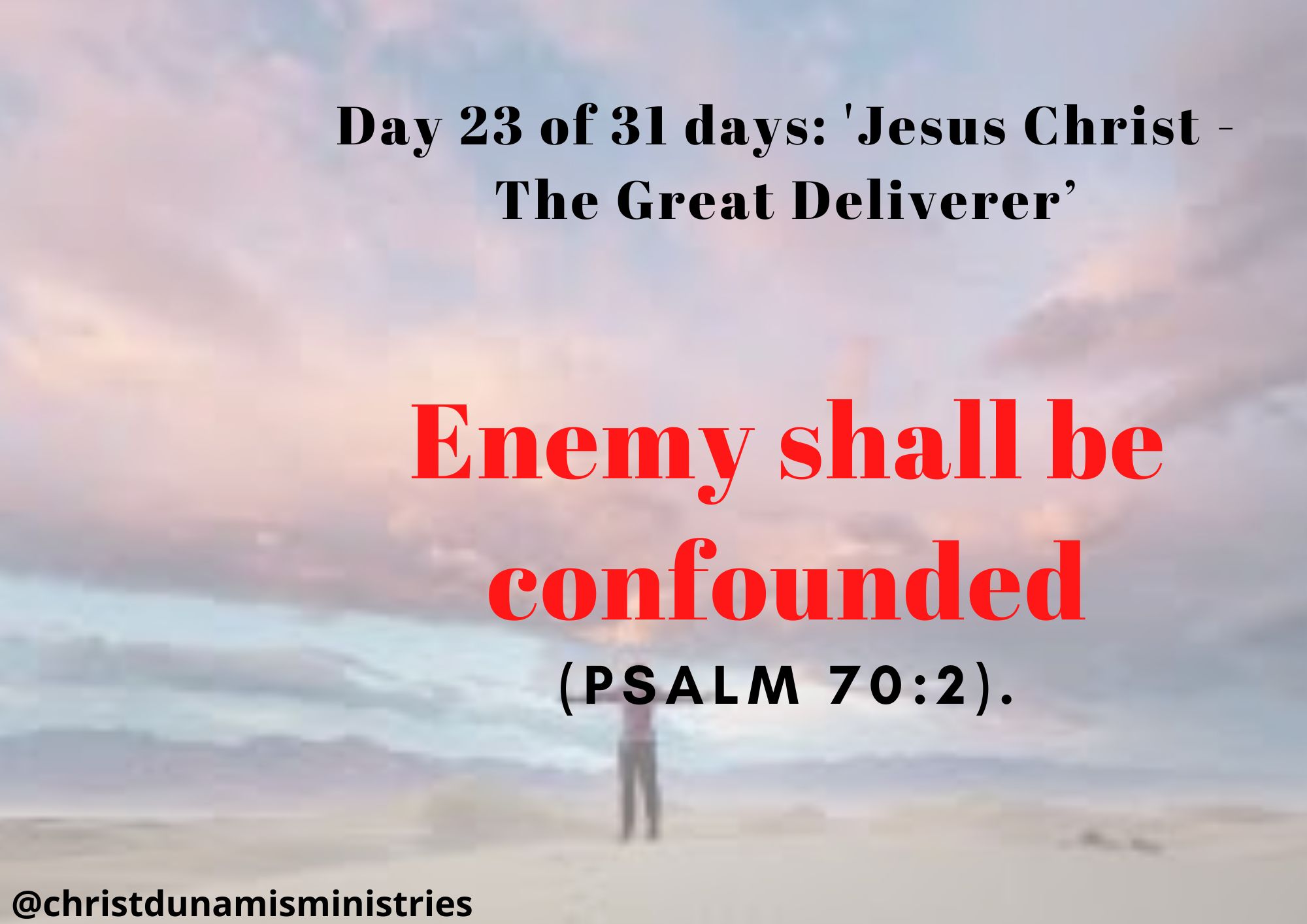 Day 23 of 31 days: 'Jesus Christ - The Great Deliverer’ – Enemy shall be confounded