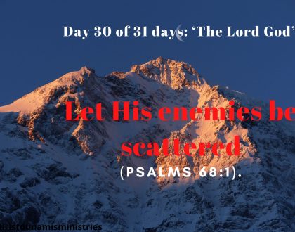 Day 30 of 31 days: ‘The Lord God’ – Let His enemies be scattered